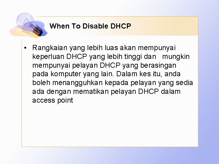 When To Disable DHCP • Rangkaian yang lebih luas akan mempunyai keperluan DHCP yang