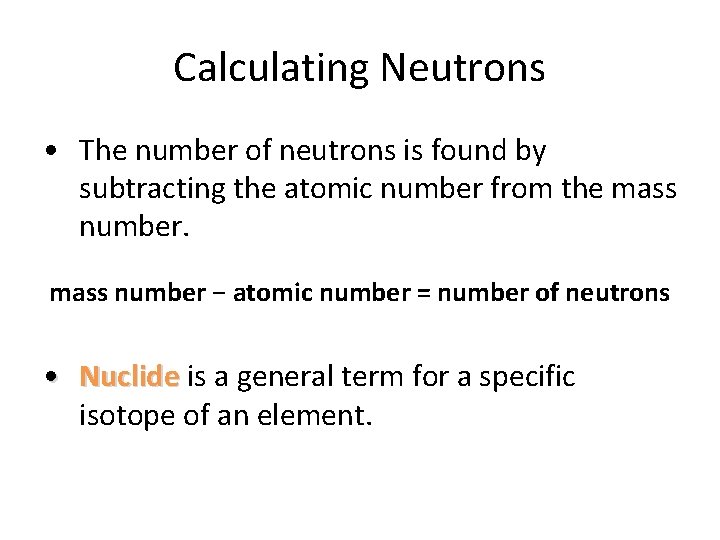 Calculating Neutrons • The number of neutrons is found by subtracting the atomic number Calculating Neutrons • The number of neutrons is found by subtracting the atomic number