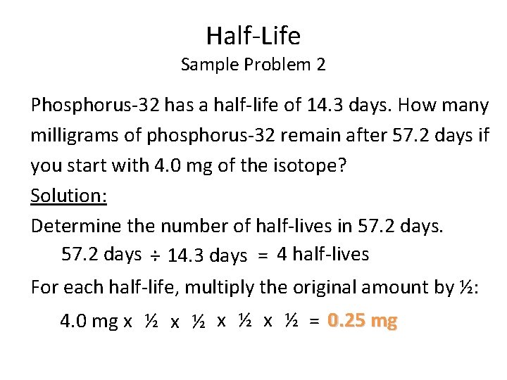 Half-Life Sample Problem 2 Phosphorus-32 has a half-life of 14. 3 days. How many Half-Life Sample Problem 2 Phosphorus-32 has a half-life of 14. 3 days. How many