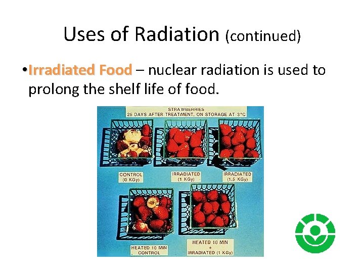 Uses of Radiation (continued) • Irradiated Food – nuclear radiation is used to prolong Uses of Radiation (continued) • Irradiated Food – nuclear radiation is used to prolong