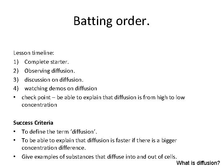 Batting order. Lesson timeline: 1) Complete starter. 2) Observing diffusion. 3) discussion on diffusion.