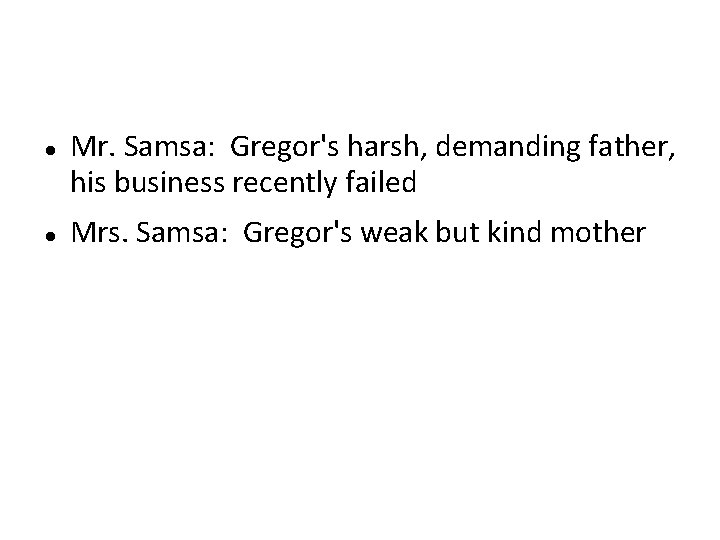  Mr. Samsa: Gregor's harsh, demanding father, his business recently failed Mrs. Samsa: Gregor's