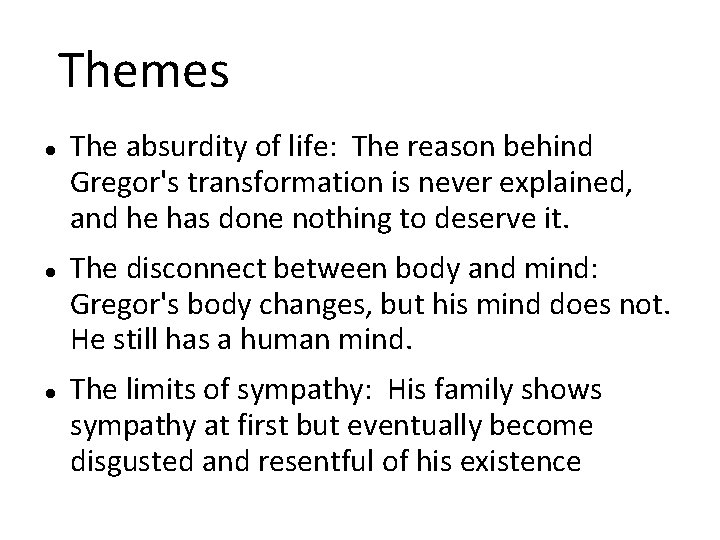 Themes The absurdity of life: The reason behind Gregor's transformation is never explained, and