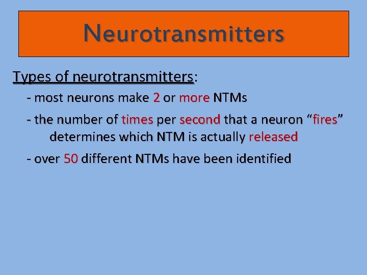 Neurotransmitters Types of neurotransmitters: - most neurons make 2 or more NTMs - the