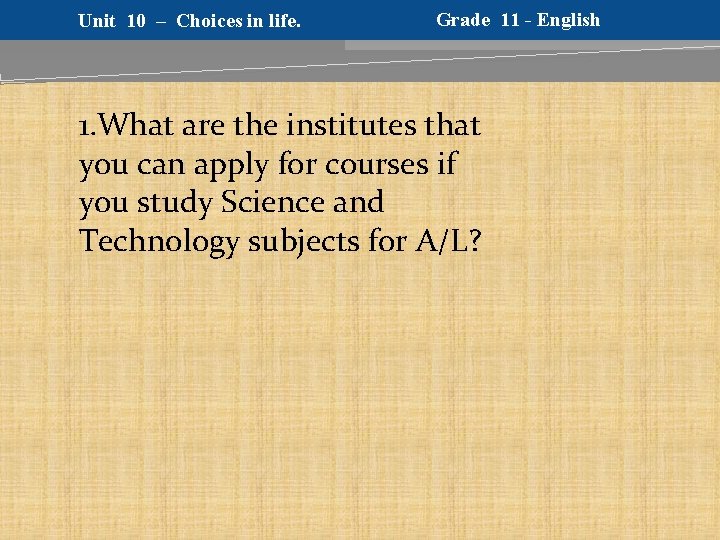 Unit 10 – Choices in life. Grade 11 - English 1. What are the