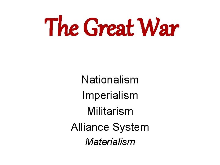 The Great War Nationalism Imperialism Militarism Alliance System Materialism 