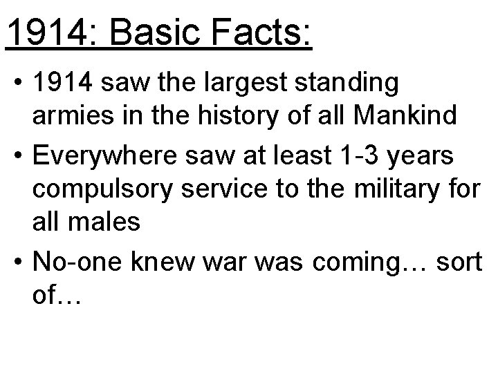 1914: Basic Facts: • 1914 saw the largest standing armies in the history of