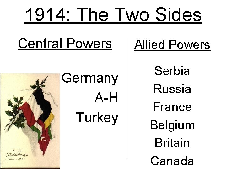 1914: The Two Sides Central Powers Germany A-H Turkey Allied Powers Serbia Russia France