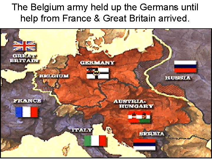 The Belgium army held up the Germans until help from France & Great Britain