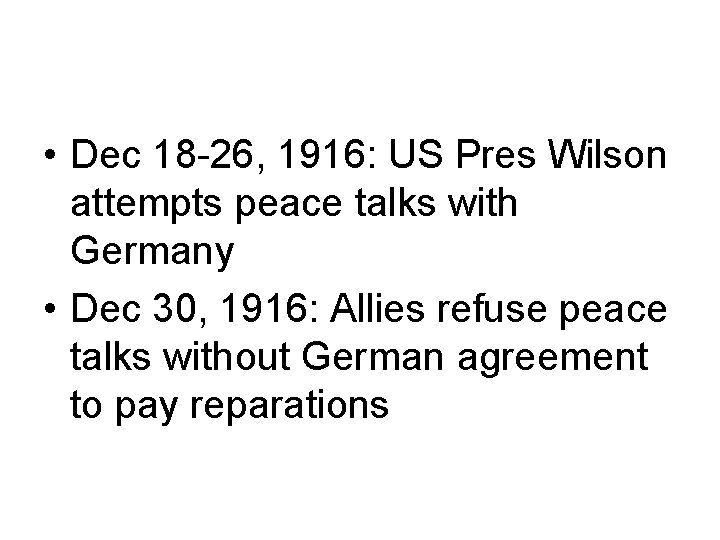  • Dec 18 -26, 1916: US Pres Wilson attempts peace talks with Germany