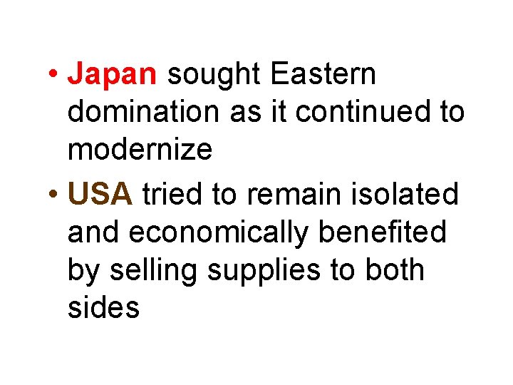  • Japan sought Eastern domination as it continued to modernize • USA tried