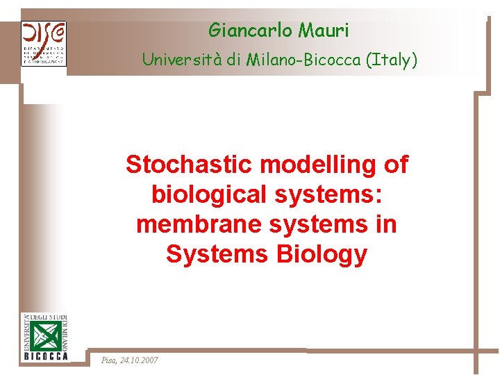 Giancarlo Mauri Università di Milano-Bicocca (Italy) Stochastic modelling of biological systems: membrane systems in