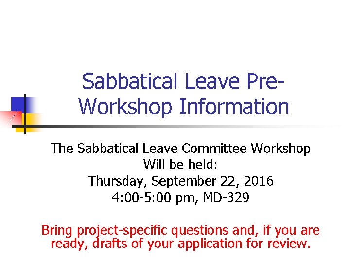 Sabbatical Leave Pre. Workshop Information The Sabbatical Leave Committee Workshop Will be held: Thursday,