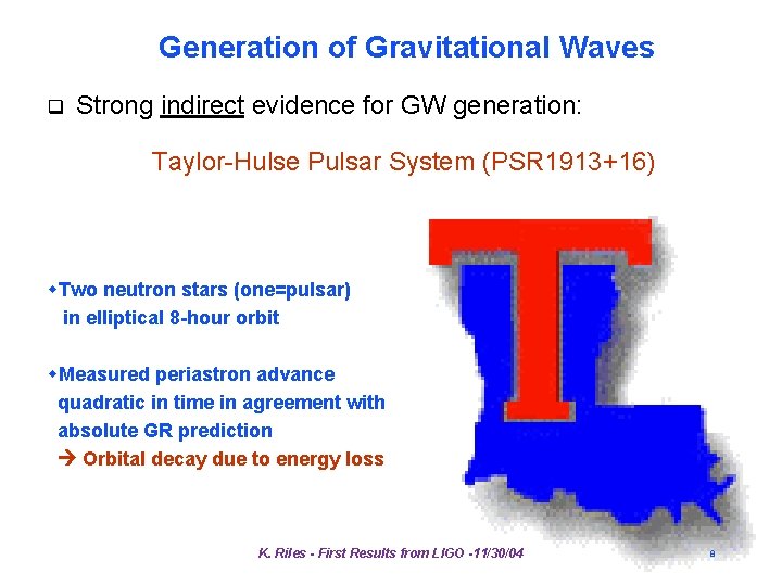 Generation of Gravitational Waves q Strong indirect evidence for GW generation: Taylor-Hulse Pulsar System Generation of Gravitational Waves q Strong indirect evidence for GW generation: Taylor-Hulse Pulsar System