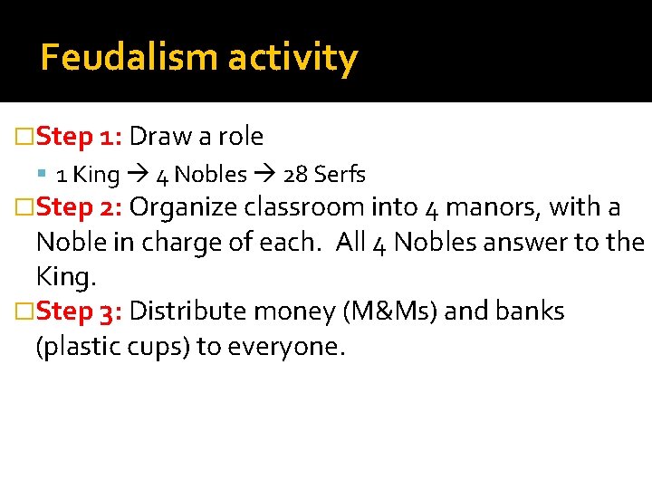 Feudalism activity �Step 1: Draw a role 1 King 4 Nobles 28 Serfs �Step