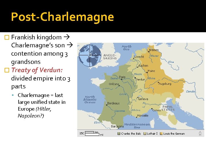 Post-Charlemagne � Frankish kingdom Charlemagne’s son contention among 3 grandsons � Treaty of Verdun: