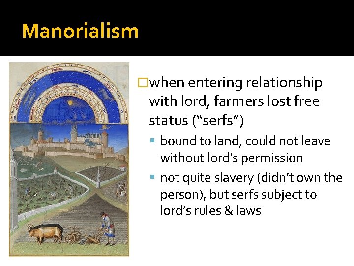 Manorialism �when entering relationship with lord, farmers lost free status (“serfs”) bound to land,