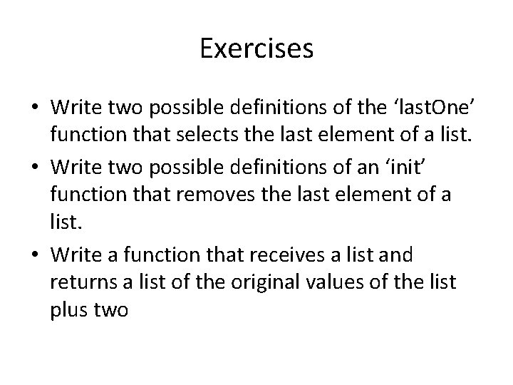 Exercises • Write two possible definitions of the ‘last. One’ function that selects the