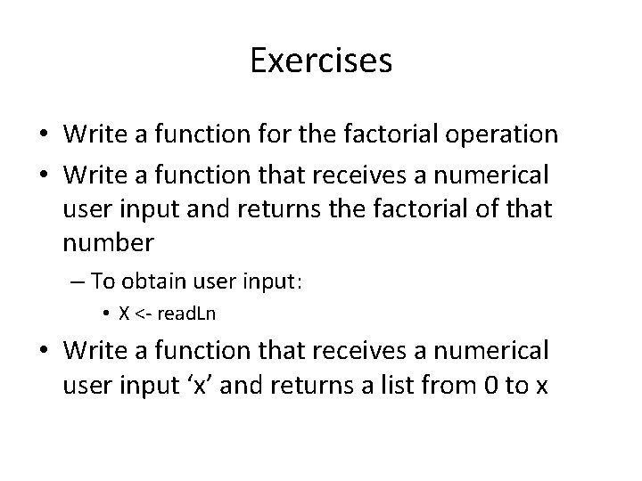 Exercises • Write a function for the factorial operation • Write a function that