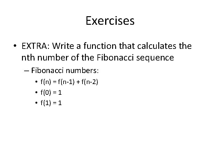 Exercises • EXTRA: Write a function that calculates the nth number of the Fibonacci Exercises • EXTRA: Write a function that calculates the nth number of the Fibonacci