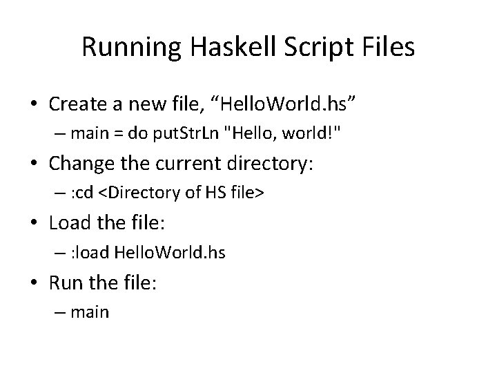 Running Haskell Script Files • Create a new file, “Hello. World. hs” – main