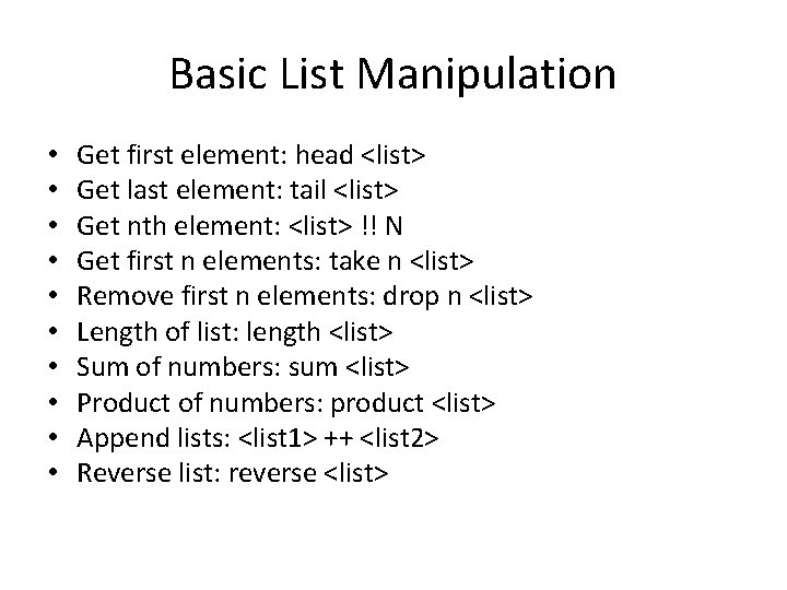 Basic List Manipulation • • • Get first element: head <list> Get last element: