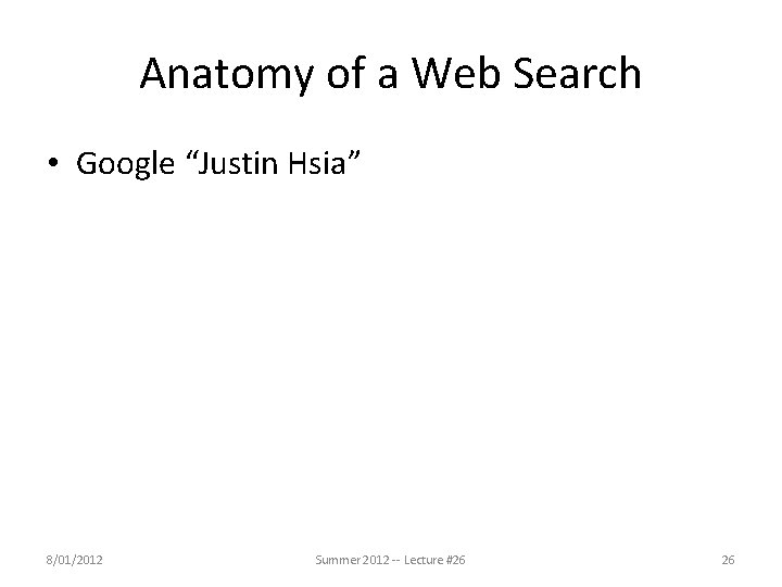 Anatomy of a Web Search • Google “Justin Hsia” 8/01/2012 Summer 2012 -- Lecture