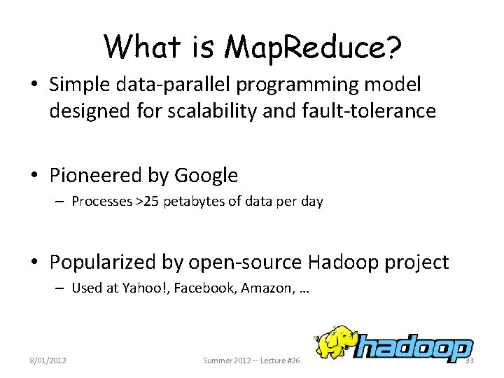 What is Map. Reduce? • Simple data-parallel programming model designed for scalability and fault-tolerance