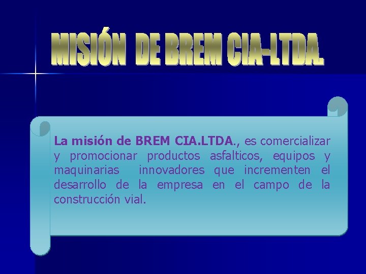 La misión de BREM CIA. LTDA. , es comercializar y promocionar productos asfalticos, equipos