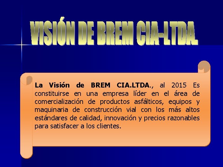 La Visión de BREM CIA. LTDA. , al 2015 Es constituirse en una empresa