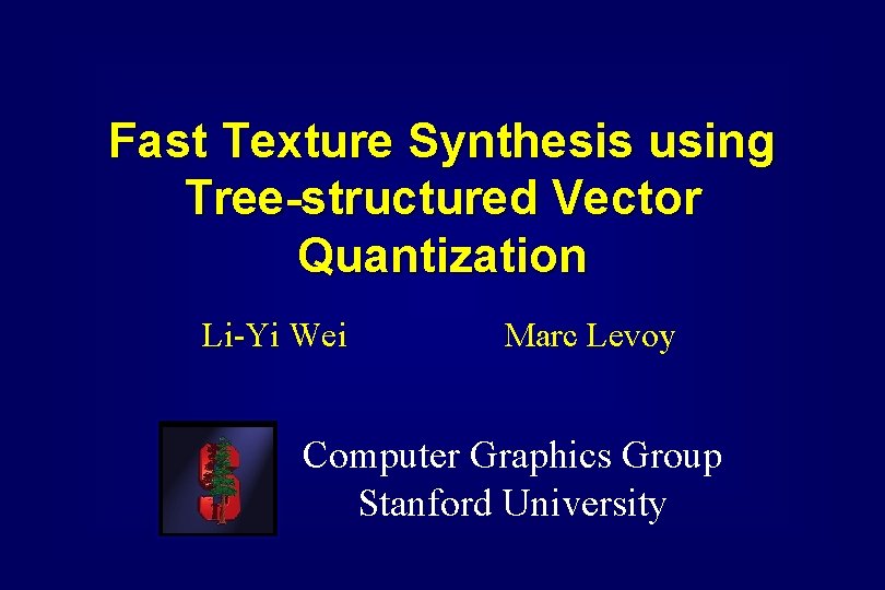 Fast Texture Synthesis using Tree-structured Vector Quantization Li-Yi Wei Marc Levoy Computer Graphics Group