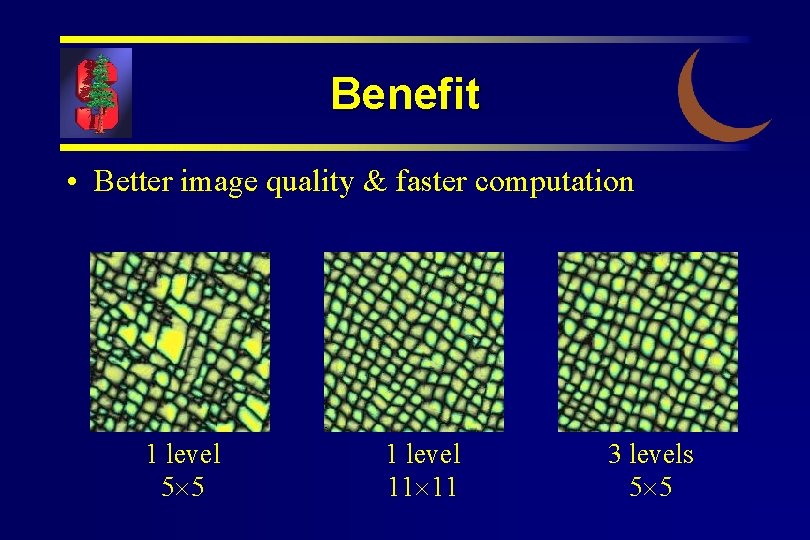 Benefit • Better image quality & faster computation 1 level 5 5 1 level