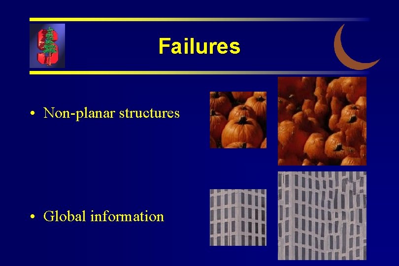 Failures • Non-planar structures • Global information 