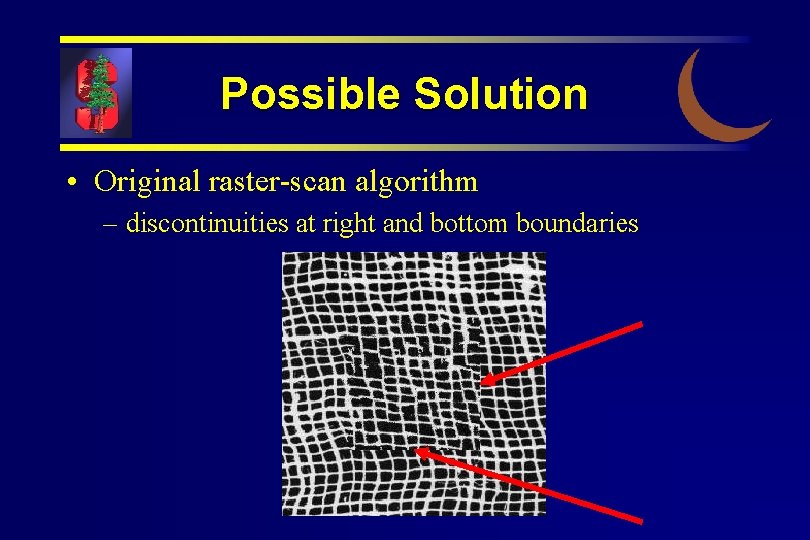 Possible Solution • Original raster-scan algorithm – discontinuities at right and bottom boundaries 