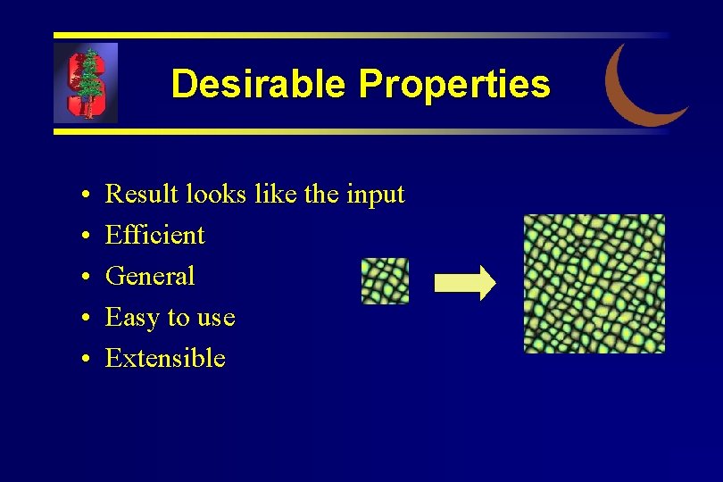 Desirable Properties • • • Result looks like the input Efficient General Easy to