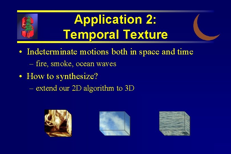 Application 2: Temporal Texture • Indeterminate motions both in space and time – fire,