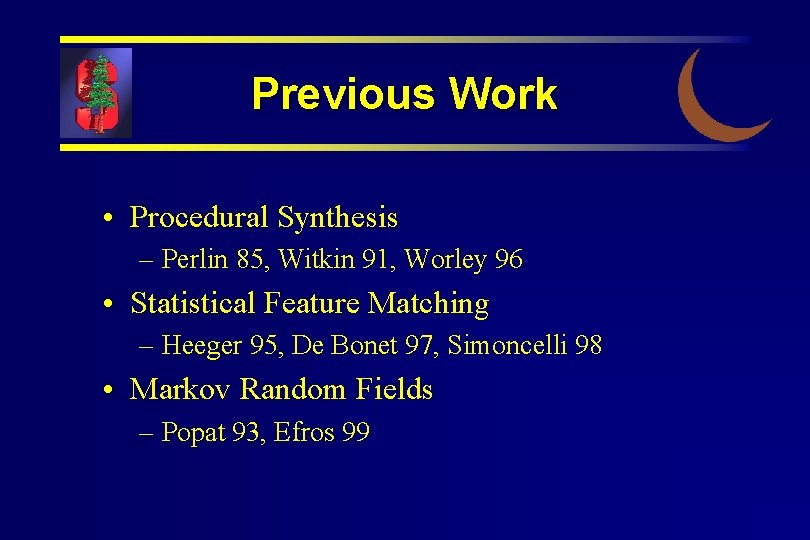 Previous Work • Procedural Synthesis – Perlin 85, Witkin 91, Worley 96 • Statistical