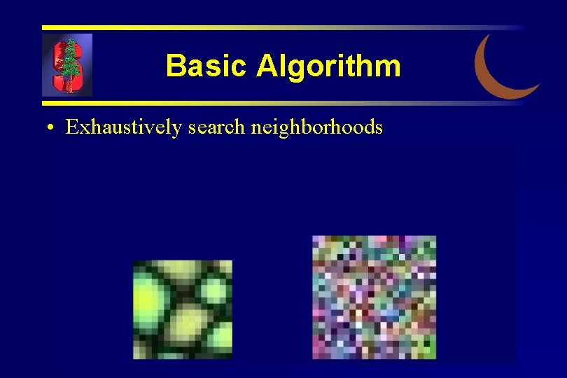 Basic Algorithm • Exhaustively search neighborhoods 