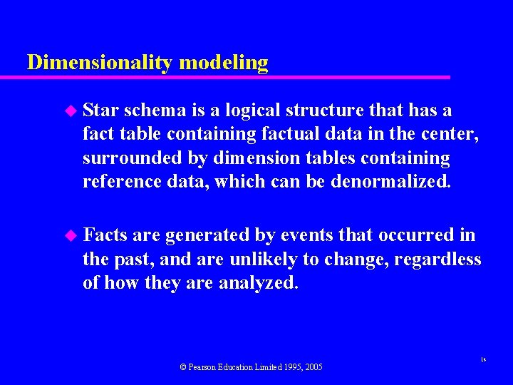 Dimensionality modeling u Star schema is a logical structure that has a fact table