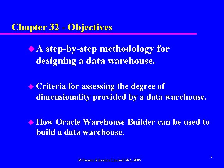 Chapter 32 - Objectives u A step-by-step methodology for designing a data warehouse. u