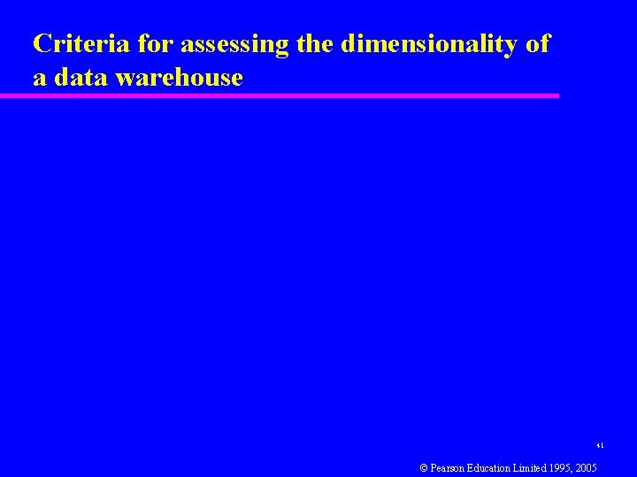 Criteria for assessing the dimensionality of a data warehouse 41 © Pearson Education Limited