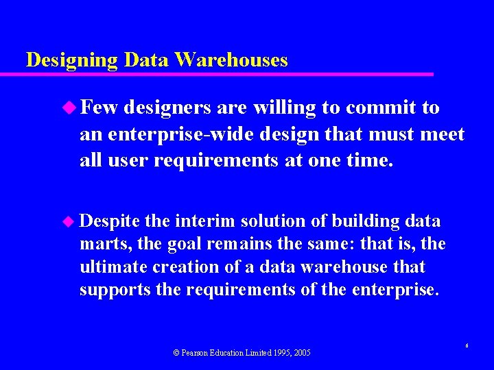 Designing Data Warehouses u Few designers are willing to commit to an enterprise-wide design