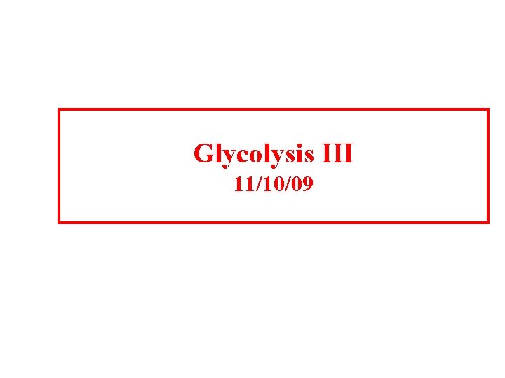 Glycolysis III 11/10/09 