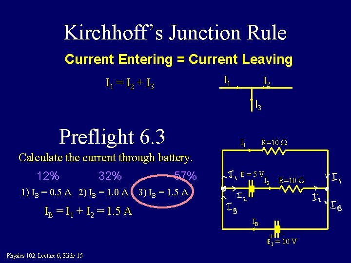 Kirchhoff’s Junction Rule Current Entering = Current Leaving I 1 = I 2 +