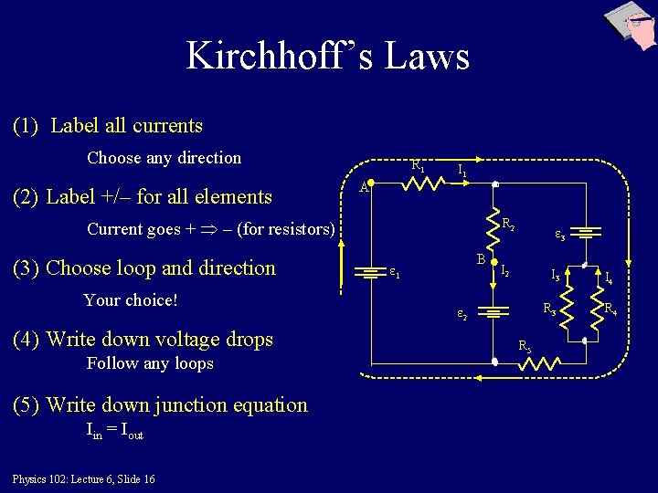 Kirchhoff’s Laws (1) Label all currents Choose any direction (2) Label +/– for all