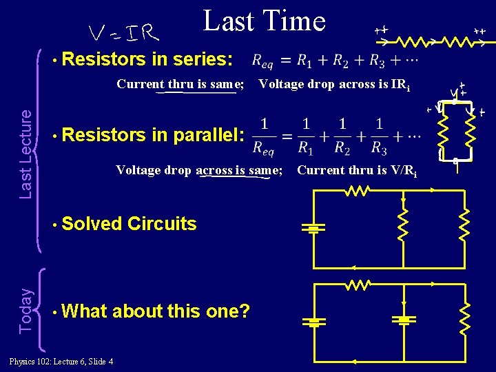 Last Time • Resistors in series: Last Lecture Current thru is same; Voltage drop