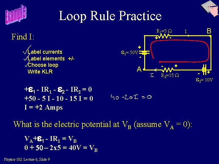 Loop Rule Practice R 1=5 W Find I: Label currents Label elements +/Choose loop