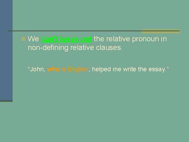n We can’t leave out the relative pronoun in non-defining relative clauses. “John, who
