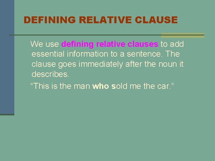 DEFINING RELATIVE CLAUSE We use defining relative clauses to add essential information to a