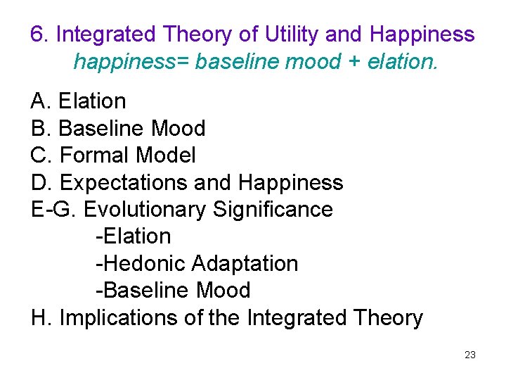 6. Integrated Theory of Utility and Happiness happiness= baseline mood + elation. A. Elation